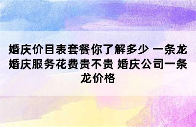 婚庆价目表套餐你了解多少 一条龙婚庆服务花费贵不贵 婚庆公司一条龙价格